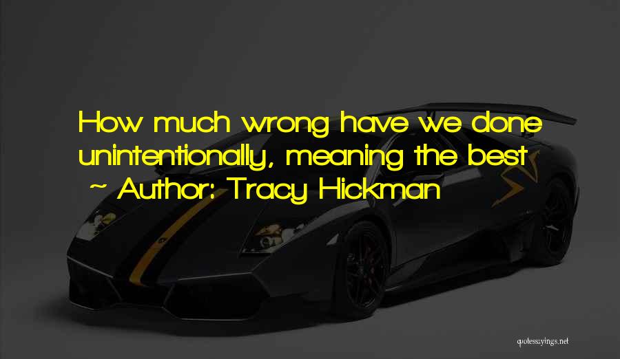 Tracy Hickman Quotes: How Much Wrong Have We Done Unintentionally, Meaning The Best