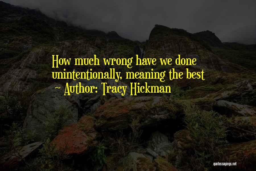 Tracy Hickman Quotes: How Much Wrong Have We Done Unintentionally, Meaning The Best