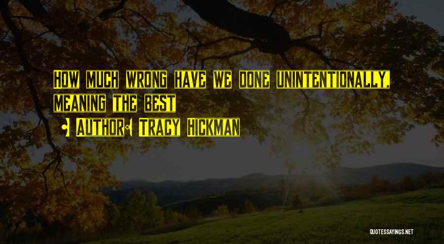 Tracy Hickman Quotes: How Much Wrong Have We Done Unintentionally, Meaning The Best