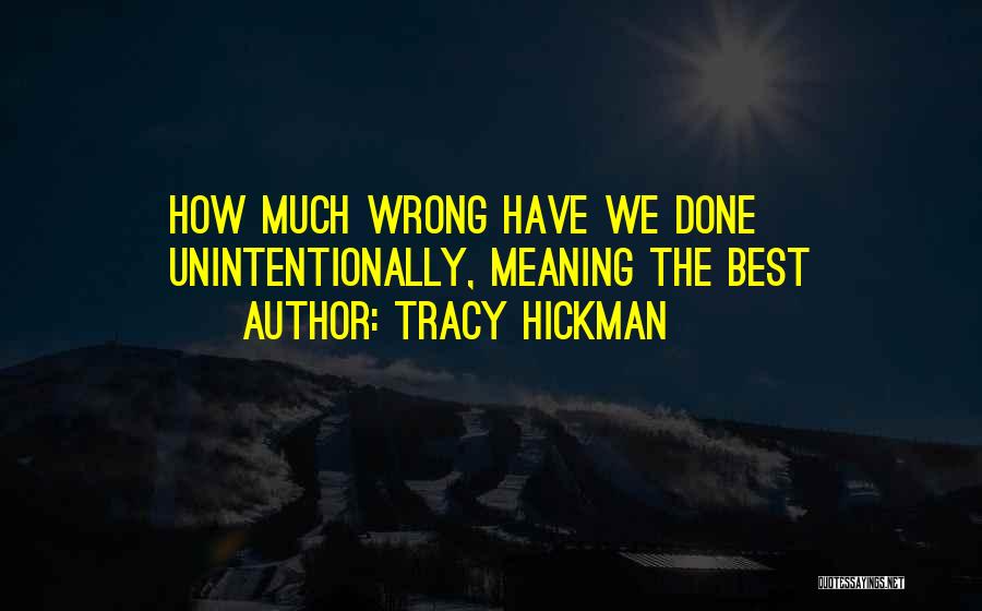 Tracy Hickman Quotes: How Much Wrong Have We Done Unintentionally, Meaning The Best