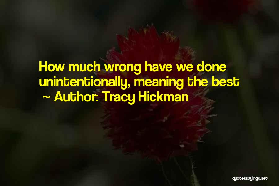 Tracy Hickman Quotes: How Much Wrong Have We Done Unintentionally, Meaning The Best