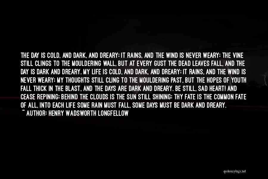 Henry Wadsworth Longfellow Quotes: The Day Is Cold, And Dark, And Dreary; It Rains, And The Wind Is Never Weary; The Vine Still Clings