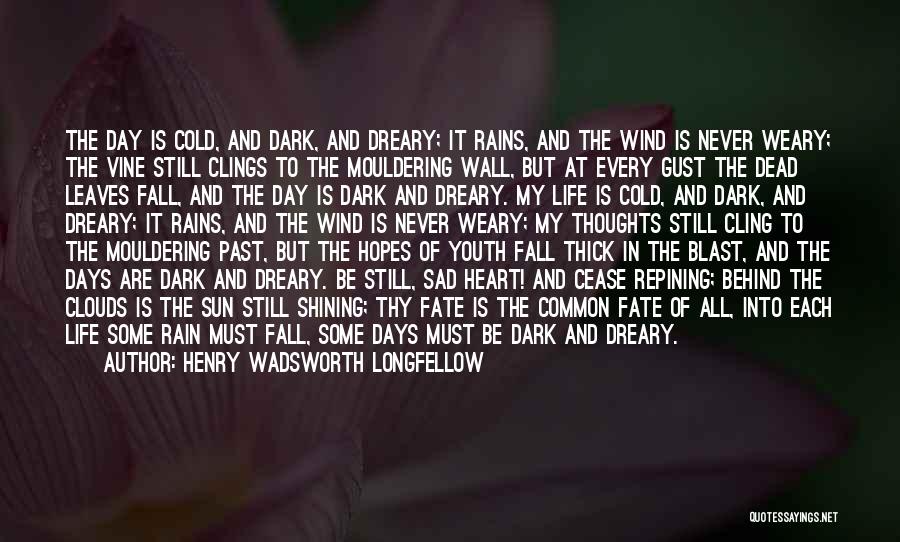 Henry Wadsworth Longfellow Quotes: The Day Is Cold, And Dark, And Dreary; It Rains, And The Wind Is Never Weary; The Vine Still Clings