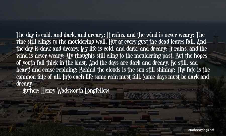 Henry Wadsworth Longfellow Quotes: The Day Is Cold, And Dark, And Dreary; It Rains, And The Wind Is Never Weary; The Vine Still Clings