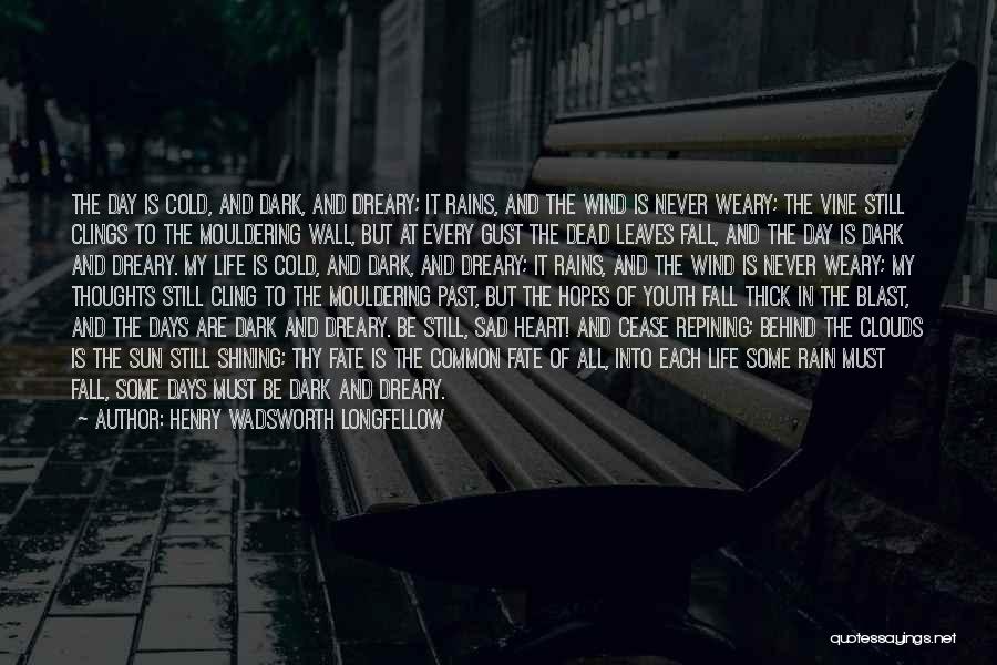 Henry Wadsworth Longfellow Quotes: The Day Is Cold, And Dark, And Dreary; It Rains, And The Wind Is Never Weary; The Vine Still Clings