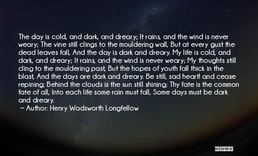 Henry Wadsworth Longfellow Quotes: The Day Is Cold, And Dark, And Dreary; It Rains, And The Wind Is Never Weary; The Vine Still Clings