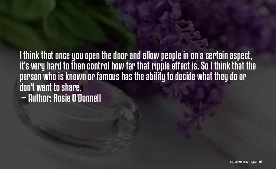 Rosie O'Donnell Quotes: I Think That Once You Open The Door And Allow People In On A Certain Aspect, It's Very Hard To