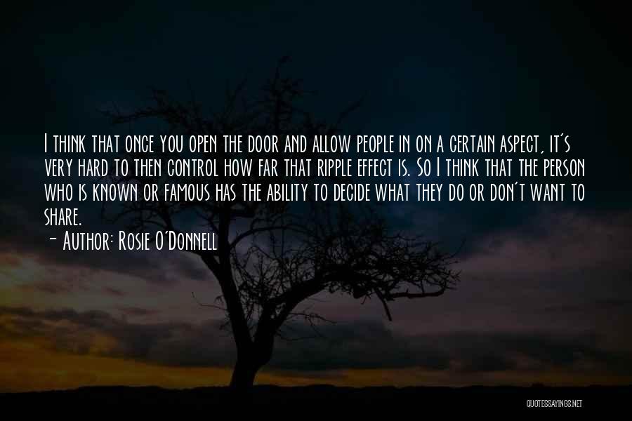 Rosie O'Donnell Quotes: I Think That Once You Open The Door And Allow People In On A Certain Aspect, It's Very Hard To