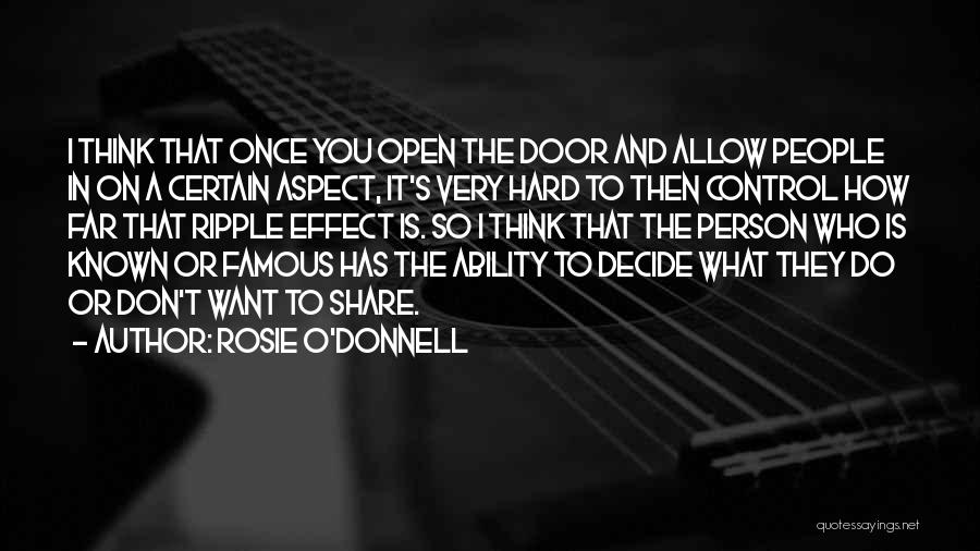 Rosie O'Donnell Quotes: I Think That Once You Open The Door And Allow People In On A Certain Aspect, It's Very Hard To