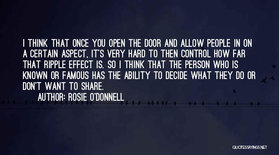 Rosie O'Donnell Quotes: I Think That Once You Open The Door And Allow People In On A Certain Aspect, It's Very Hard To