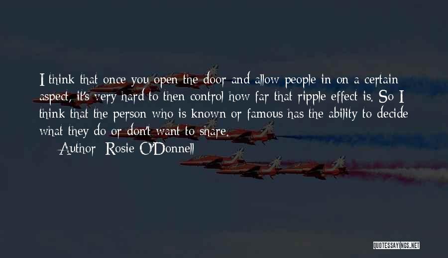 Rosie O'Donnell Quotes: I Think That Once You Open The Door And Allow People In On A Certain Aspect, It's Very Hard To