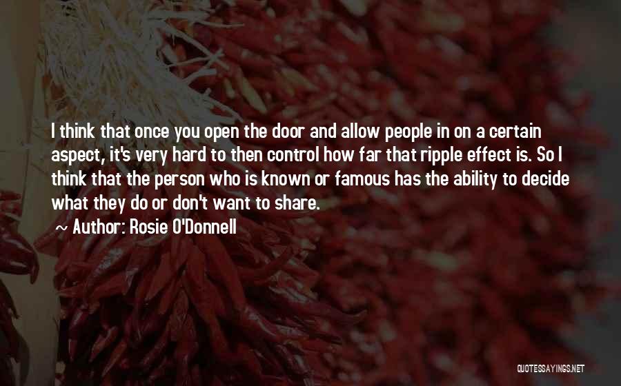 Rosie O'Donnell Quotes: I Think That Once You Open The Door And Allow People In On A Certain Aspect, It's Very Hard To