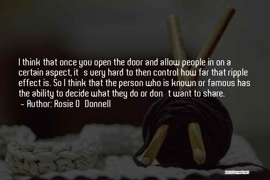 Rosie O'Donnell Quotes: I Think That Once You Open The Door And Allow People In On A Certain Aspect, It's Very Hard To