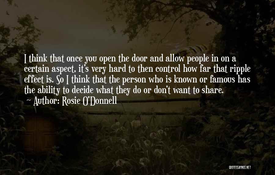 Rosie O'Donnell Quotes: I Think That Once You Open The Door And Allow People In On A Certain Aspect, It's Very Hard To