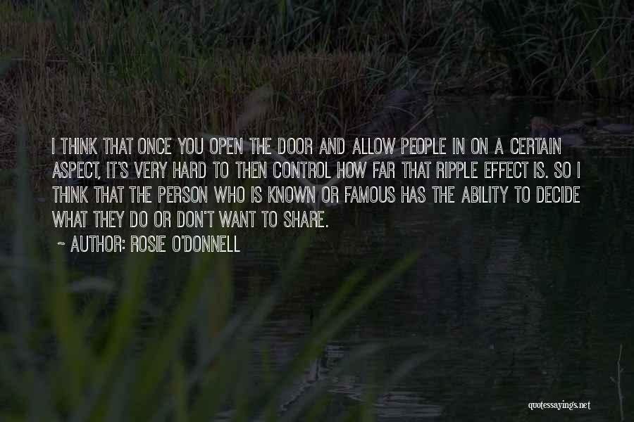 Rosie O'Donnell Quotes: I Think That Once You Open The Door And Allow People In On A Certain Aspect, It's Very Hard To