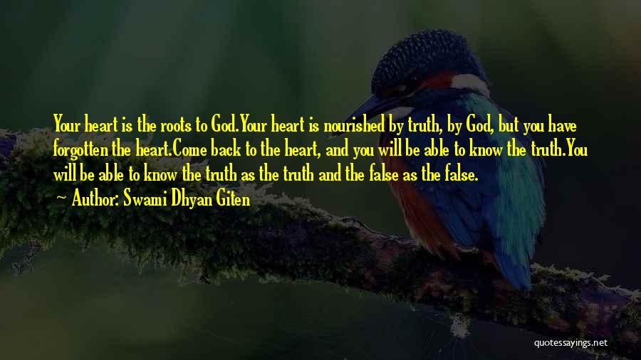 Swami Dhyan Giten Quotes: Your Heart Is The Roots To God.your Heart Is Nourished By Truth, By God, But You Have Forgotten The Heart.come