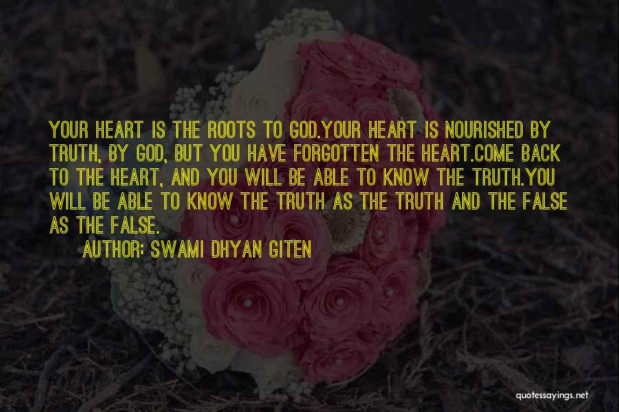 Swami Dhyan Giten Quotes: Your Heart Is The Roots To God.your Heart Is Nourished By Truth, By God, But You Have Forgotten The Heart.come