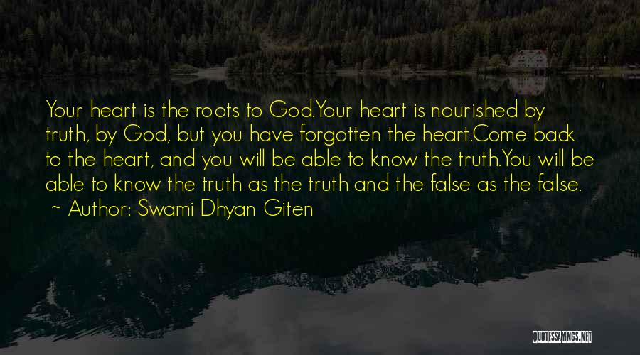 Swami Dhyan Giten Quotes: Your Heart Is The Roots To God.your Heart Is Nourished By Truth, By God, But You Have Forgotten The Heart.come