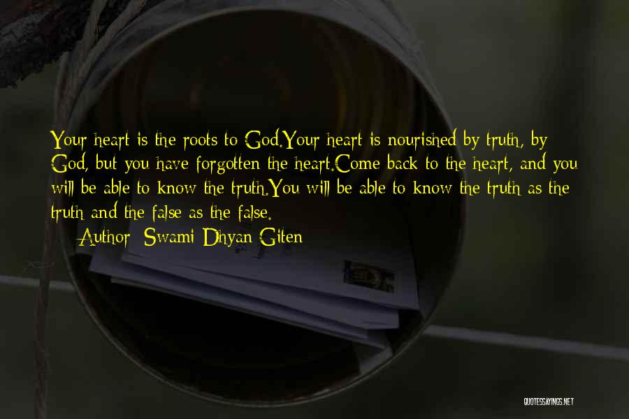 Swami Dhyan Giten Quotes: Your Heart Is The Roots To God.your Heart Is Nourished By Truth, By God, But You Have Forgotten The Heart.come