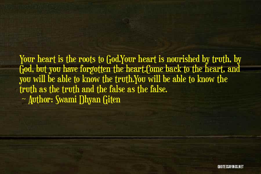 Swami Dhyan Giten Quotes: Your Heart Is The Roots To God.your Heart Is Nourished By Truth, By God, But You Have Forgotten The Heart.come