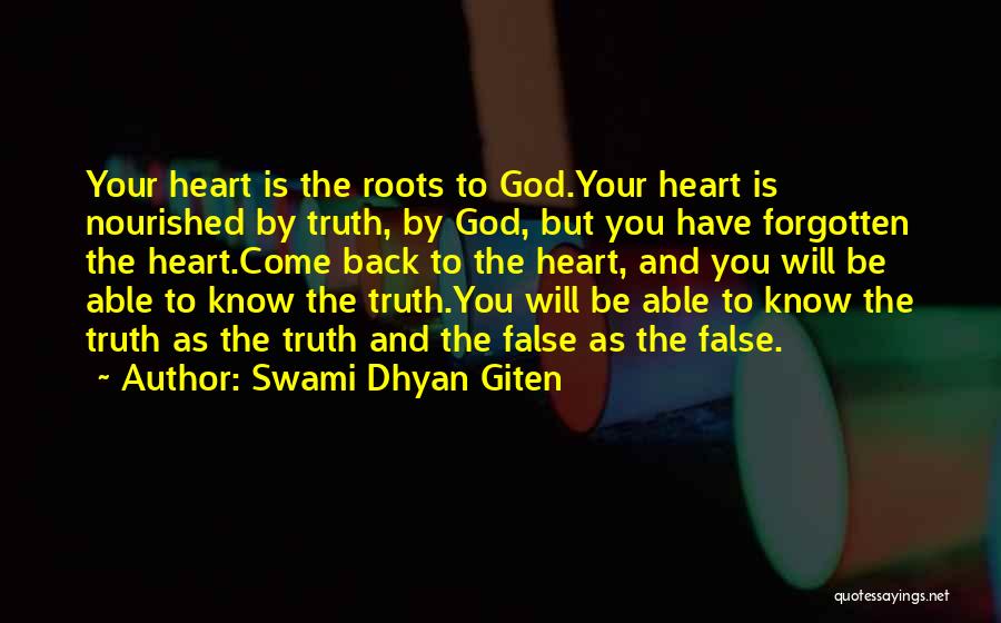 Swami Dhyan Giten Quotes: Your Heart Is The Roots To God.your Heart Is Nourished By Truth, By God, But You Have Forgotten The Heart.come