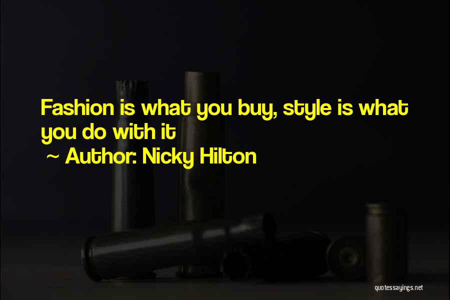 Nicky Hilton Quotes: Fashion Is What You Buy, Style Is What You Do With It