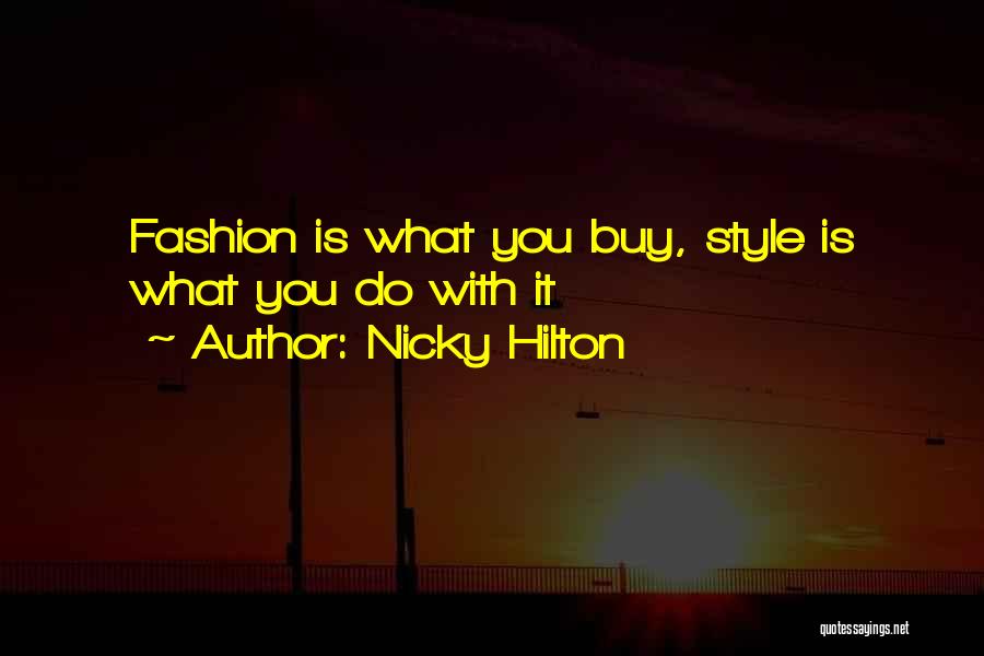 Nicky Hilton Quotes: Fashion Is What You Buy, Style Is What You Do With It