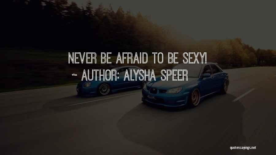 Alysha Speer Quotes: Never Be Afraid To Be Sexy!