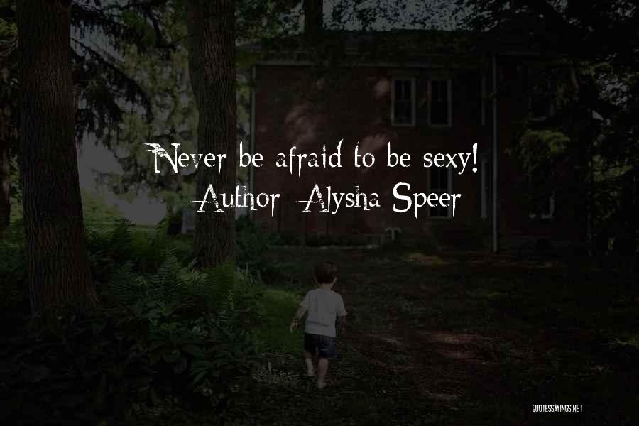 Alysha Speer Quotes: Never Be Afraid To Be Sexy!