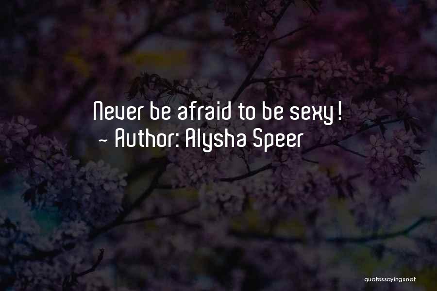 Alysha Speer Quotes: Never Be Afraid To Be Sexy!