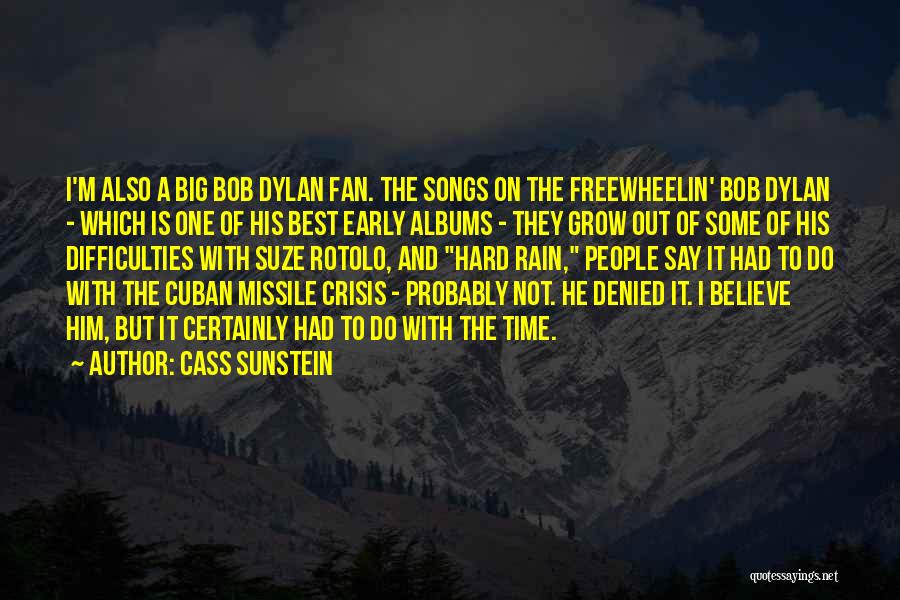 Cass Sunstein Quotes: I'm Also A Big Bob Dylan Fan. The Songs On The Freewheelin' Bob Dylan - Which Is One Of His