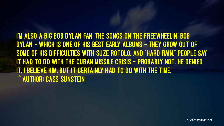 Cass Sunstein Quotes: I'm Also A Big Bob Dylan Fan. The Songs On The Freewheelin' Bob Dylan - Which Is One Of His