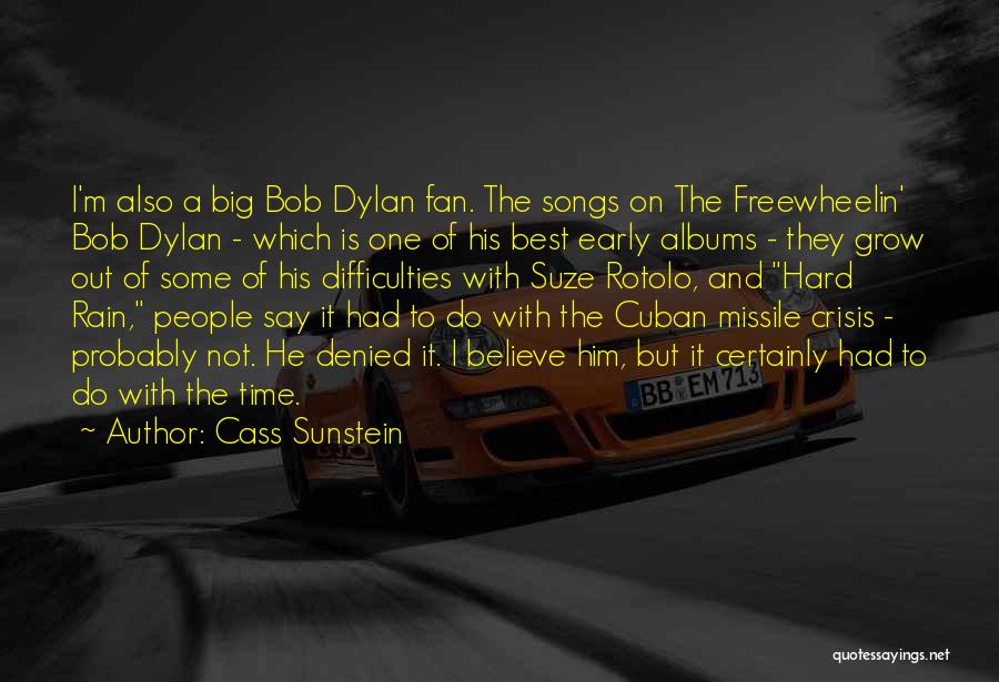 Cass Sunstein Quotes: I'm Also A Big Bob Dylan Fan. The Songs On The Freewheelin' Bob Dylan - Which Is One Of His