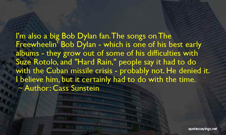 Cass Sunstein Quotes: I'm Also A Big Bob Dylan Fan. The Songs On The Freewheelin' Bob Dylan - Which Is One Of His