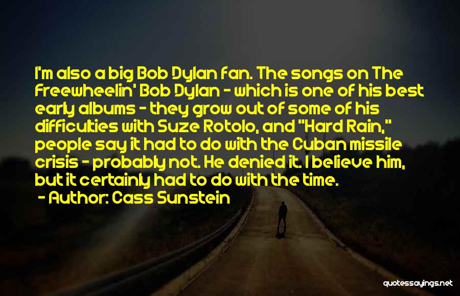 Cass Sunstein Quotes: I'm Also A Big Bob Dylan Fan. The Songs On The Freewheelin' Bob Dylan - Which Is One Of His