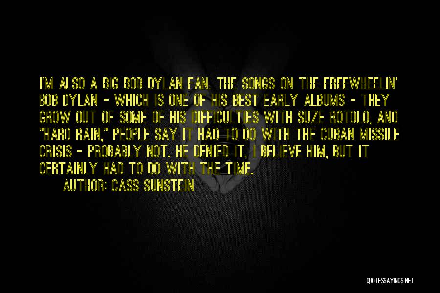 Cass Sunstein Quotes: I'm Also A Big Bob Dylan Fan. The Songs On The Freewheelin' Bob Dylan - Which Is One Of His