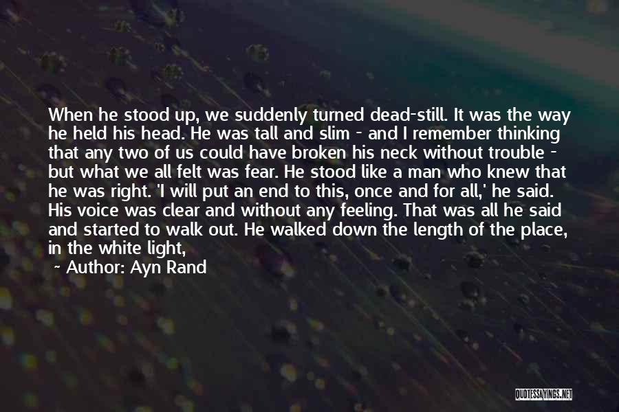 Ayn Rand Quotes: When He Stood Up, We Suddenly Turned Dead-still. It Was The Way He Held His Head. He Was Tall And