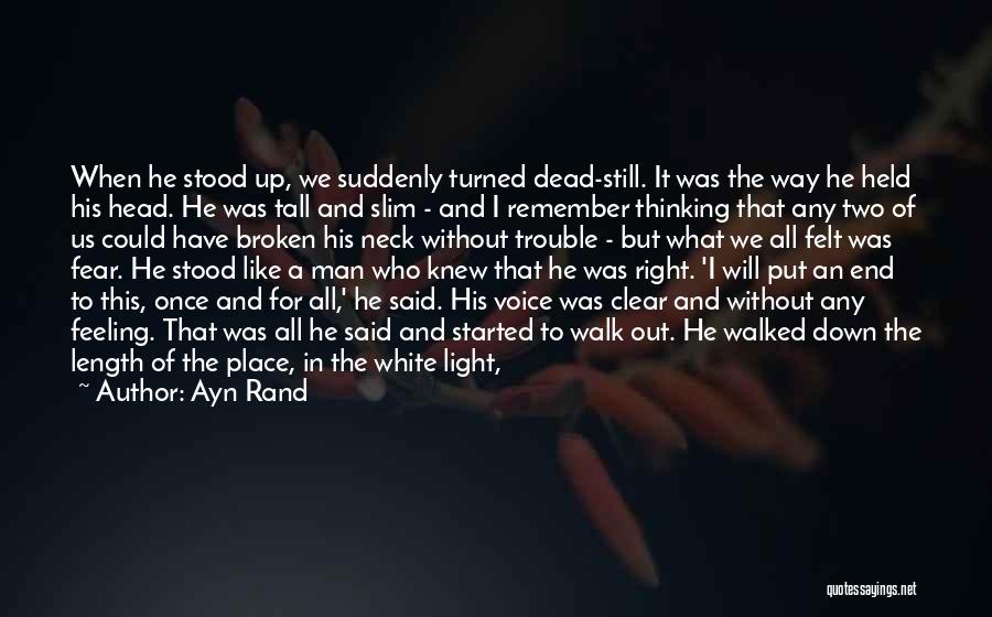 Ayn Rand Quotes: When He Stood Up, We Suddenly Turned Dead-still. It Was The Way He Held His Head. He Was Tall And