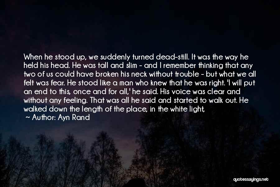 Ayn Rand Quotes: When He Stood Up, We Suddenly Turned Dead-still. It Was The Way He Held His Head. He Was Tall And