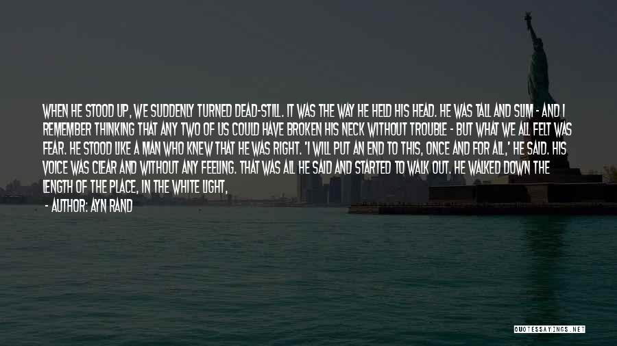 Ayn Rand Quotes: When He Stood Up, We Suddenly Turned Dead-still. It Was The Way He Held His Head. He Was Tall And