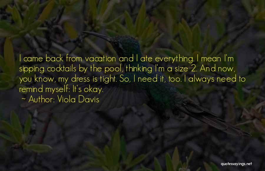 Viola Davis Quotes: I Came Back From Vacation And I Ate Everything. I Mean I'm Sipping Cocktails By The Pool, Thinking I'm A