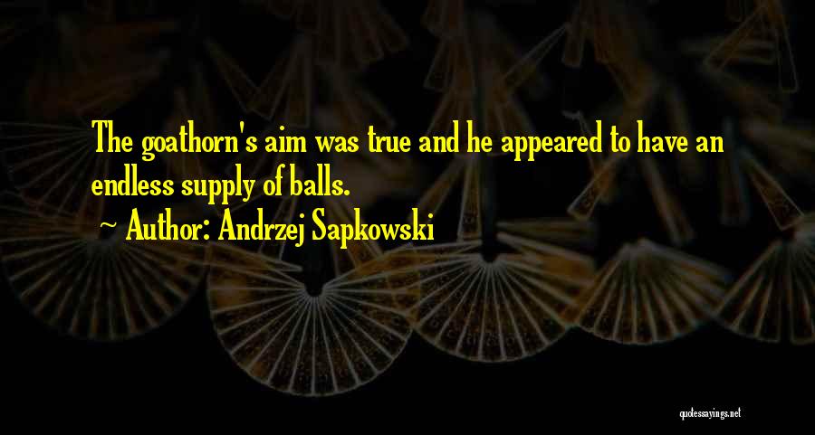 Andrzej Sapkowski Quotes: The Goathorn's Aim Was True And He Appeared To Have An Endless Supply Of Balls.