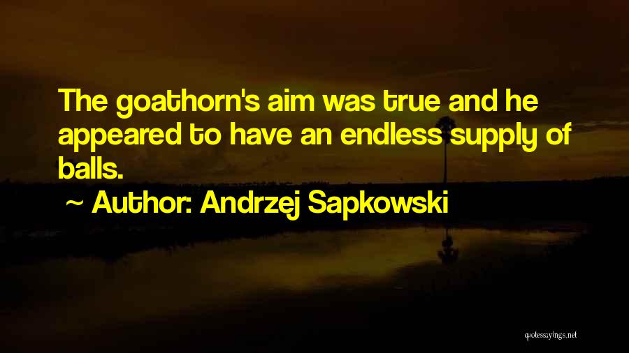 Andrzej Sapkowski Quotes: The Goathorn's Aim Was True And He Appeared To Have An Endless Supply Of Balls.