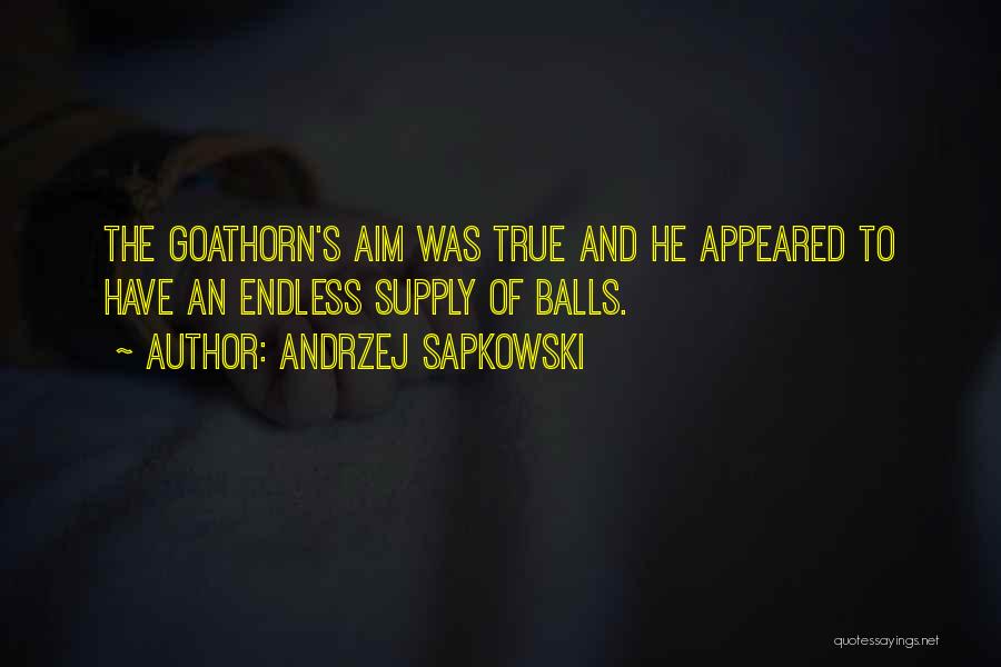 Andrzej Sapkowski Quotes: The Goathorn's Aim Was True And He Appeared To Have An Endless Supply Of Balls.