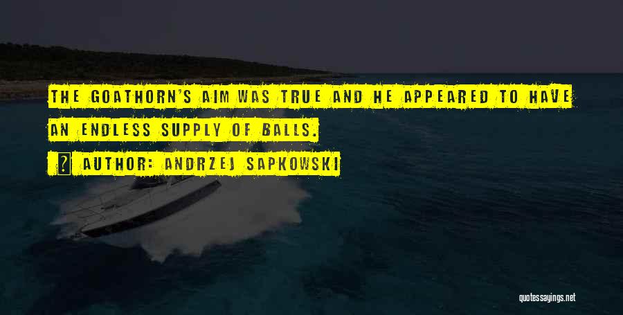 Andrzej Sapkowski Quotes: The Goathorn's Aim Was True And He Appeared To Have An Endless Supply Of Balls.