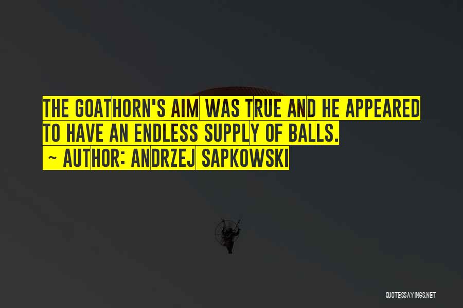 Andrzej Sapkowski Quotes: The Goathorn's Aim Was True And He Appeared To Have An Endless Supply Of Balls.