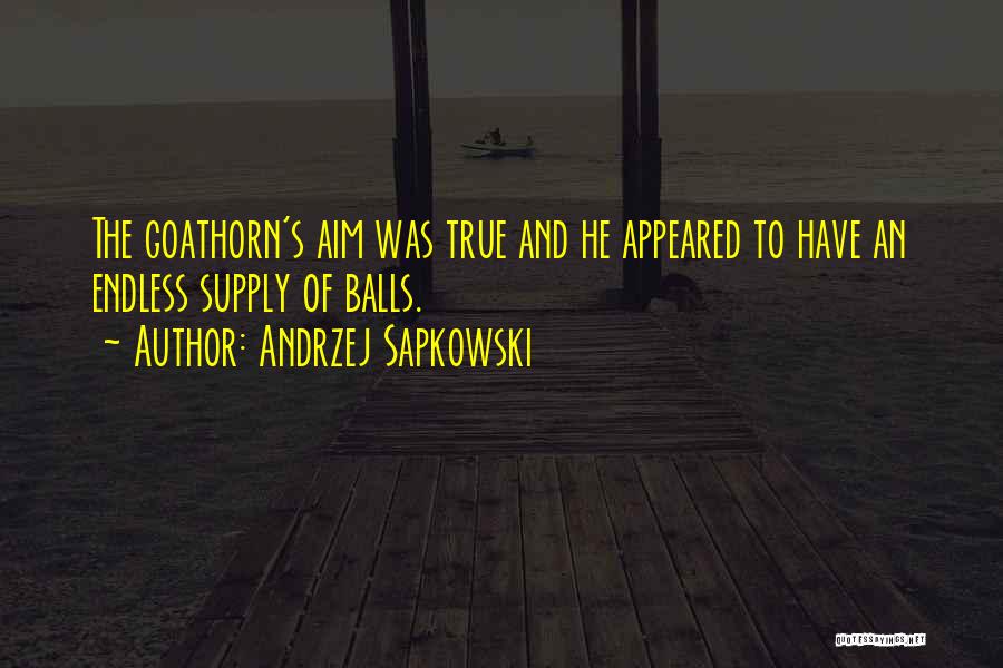 Andrzej Sapkowski Quotes: The Goathorn's Aim Was True And He Appeared To Have An Endless Supply Of Balls.