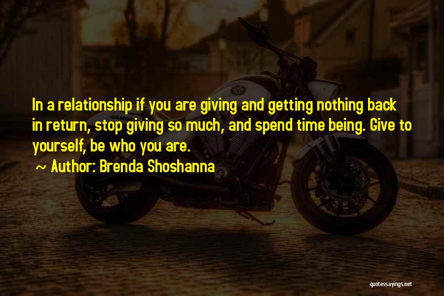 Brenda Shoshanna Quotes: In A Relationship If You Are Giving And Getting Nothing Back In Return, Stop Giving So Much, And Spend Time