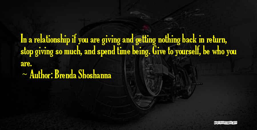 Brenda Shoshanna Quotes: In A Relationship If You Are Giving And Getting Nothing Back In Return, Stop Giving So Much, And Spend Time