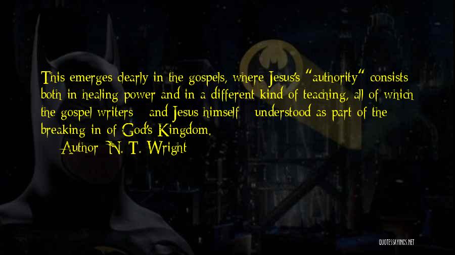 N. T. Wright Quotes: This Emerges Clearly In The Gospels, Where Jesus's Authority Consists Both In Healing Power And In A Different Kind Of